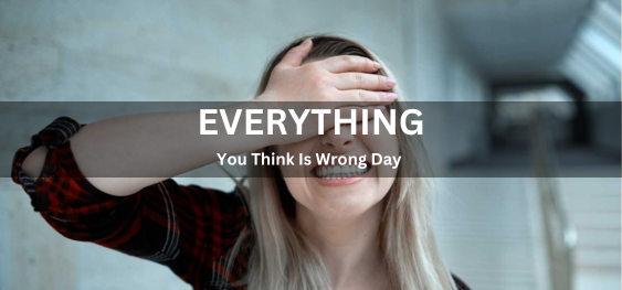Everything You Think Is Wrong Day [आप जो कुछ भी सोचते हैं वह गलत दिन है]